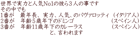 世界で実力と人気No1の彼ら３人の事です その中でも　 1番が　最年長、 実力、人気、のパヴァロッティ  （イタリア人） 2番が　年齢５歳年下のドミンゴ　　              （スペイン人） 3番が　年齢11歳年下のカレーラス             　（スペイン人）                             と、言われます