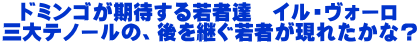 ドミンゴが期待する若者達　イル・ヴォーロ 三大テノールの、後を継ぐ若者が現れたかな？